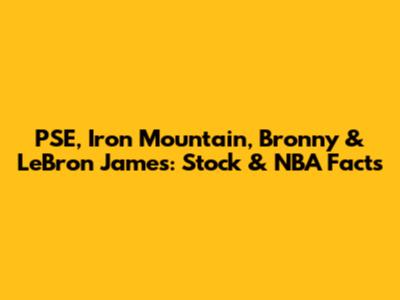 PSE, Iron Mountain, Bronny & LeBron James: Stock & NBA Facts