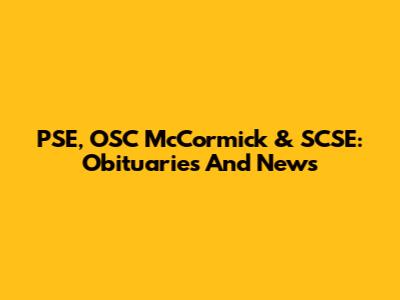 PSE, OSC McCormick & SCSE: Obituaries And News