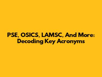 PSE, OSICS, LAMSC, And More: Decoding Key Acronyms