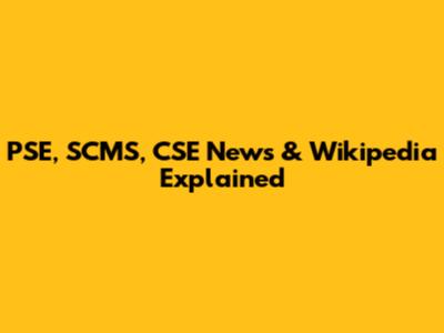 PSE, SCMS, CSE News & Wikipedia Explained