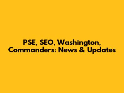 PSE, SEO, Washington, Commanders: News & Updates