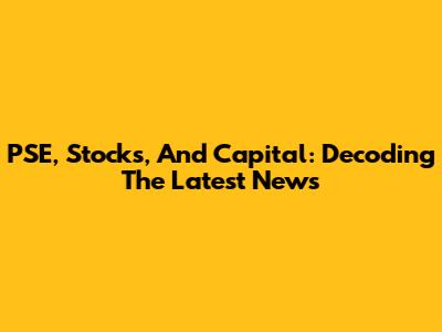 PSE, Stocks, And Capital: Decoding The Latest News