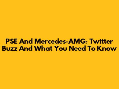 PSE And Mercedes-AMG: Twitter Buzz And What You Need To Know