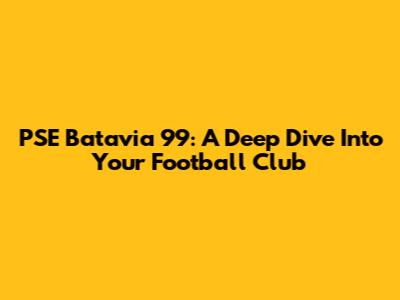 PSE Batavia 99: A Deep Dive Into Your Football Club