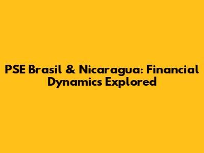 PSE Brasil & Nicaragua: Financial Dynamics Explored