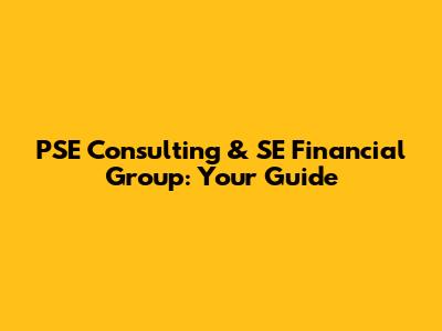 PSE Consulting & SE Financial Group: Your Guide