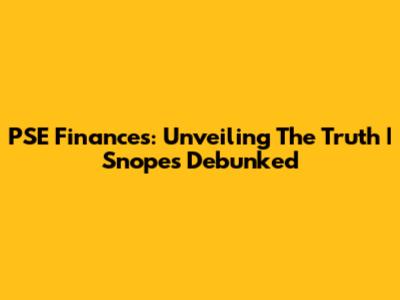 PSE Finances: Unveiling The Truth | Snopes Debunked