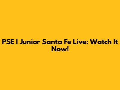 PSE I Junior Santa Fe Live: Watch It Now!