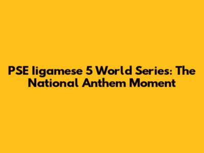 PSE Iigamese 5 World Series: The National Anthem Moment