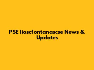 PSE Iioscfontanascse News & Updates