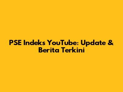 PSE Indeks YouTube: Update & Berita Terkini