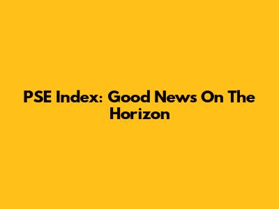 PSE Index: Good News On The Horizon