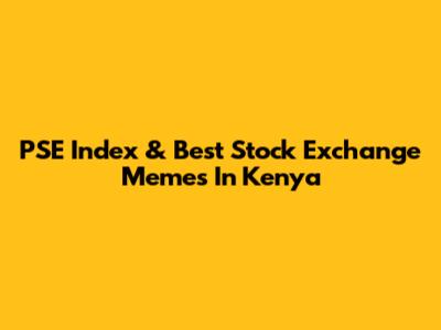PSE Index & Best Stock Exchange Memes In Kenya