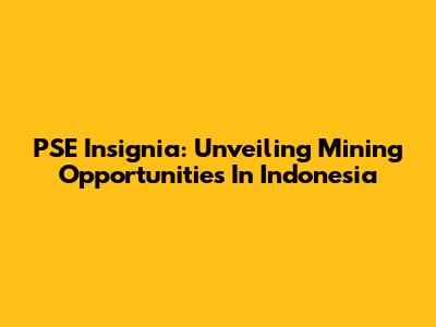 PSE Insignia: Unveiling Mining Opportunities In Indonesia