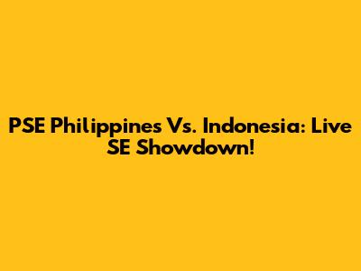 PSE Philippines Vs. Indonesia: Live SE Showdown!