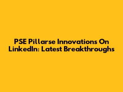 PSE Pillarse Innovations On LinkedIn: Latest Breakthroughs