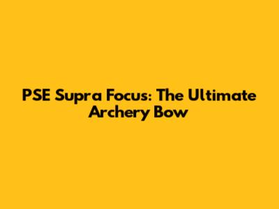 PSE Supra Focus: The Ultimate Archery Bow