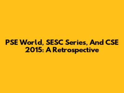 PSE World, SESC Series, And CSE 2015: A Retrospective