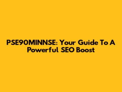PSE90MINNSE: Your Guide To A Powerful SEO Boost