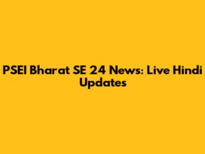 PSEI Bharat SE 24 News: Live Hindi Updates