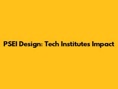 PSEI Design: Tech Institute's Impact