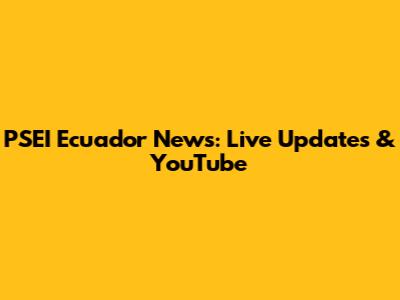 PSEI Ecuador News: Live Updates & YouTube