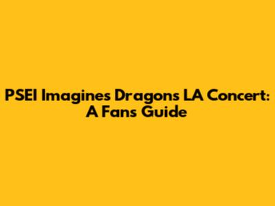 PSEI Imagines Dragons LA Concert: A Fan's Guide