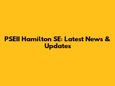 PSEII Hamilton SE: Latest News & Updates
