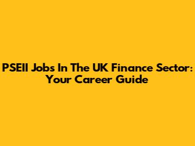 PSEII Jobs In The UK Finance Sector: Your Career Guide
