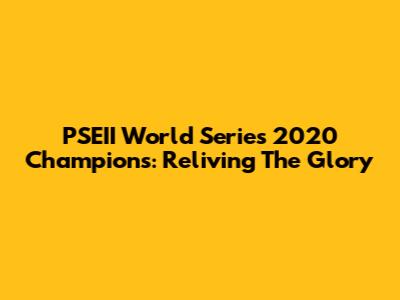 PSEII World Series 2020 Champions: Reliving The Glory