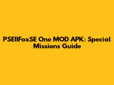 PSEIIFoxSE One MOD APK: Special Missions Guide