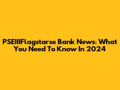 PSEIIIFlagstarse Bank News: What You Need To Know In 2024