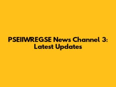PSEIIWREGSE News Channel 3: Latest Updates