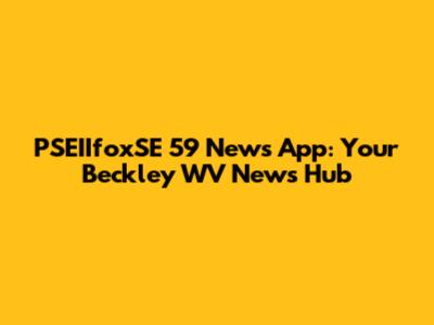 PSEIIfoxSE 59 News App: Your Beckley WV News Hub