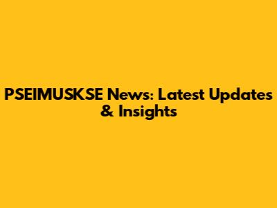 PSEIMUSKSE News: Latest Updates & Insights