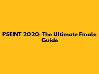 PSEINT 2020: The Ultimate Finale Guide