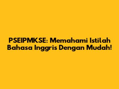 PSEIPMKSE: Memahami Istilah Bahasa Inggris Dengan Mudah!