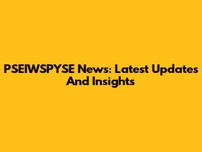 PSEIWSPYSE News: Latest Updates And Insights