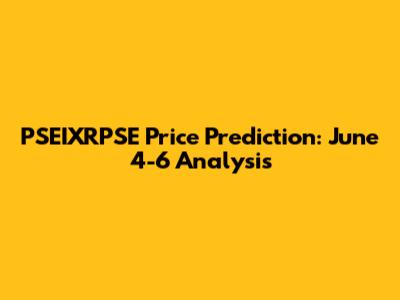 PSEIXRPSE Price Prediction: June 4-6 Analysis