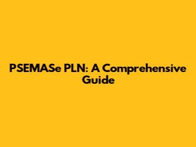 PSEMASe PLN: A Comprehensive Guide