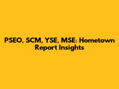 PSEO, SCM, YSE, MSE: Hometown Report Insights