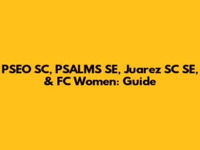 PSEO SC, PSALMS SE, Juarez SC SE, & FC Women: Guide