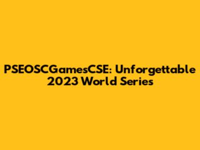 PSEOSCGamesCSE: Unforgettable 2023 World Series
