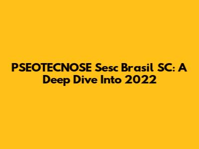 PSEOTECNOSE Sesc Brasil SC: A Deep Dive Into 2022
