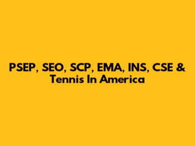 PSEP, SEO, SCP, EMA, INS, CSE & Tennis In America