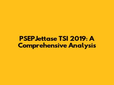 PSEPJettase TSI 2019: A Comprehensive Analysis