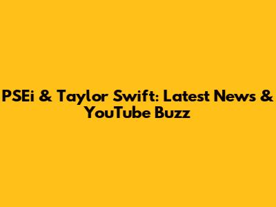 PSEi & Taylor Swift: Latest News & YouTube Buzz