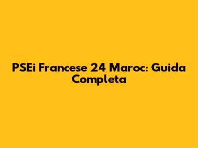 PSEi Francese 24 Maroc: Guida Completa