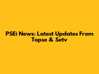 PSEi News: Latest Updates From Topse & Setv