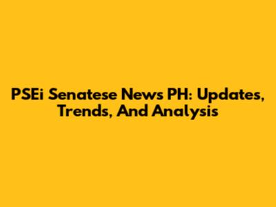 PSEi Senatese News PH: Updates, Trends, And Analysis